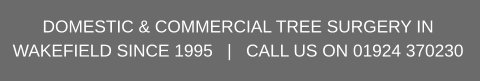 DOMESTIC & COMMERCIAL TREE SURGERY IN WAKEFIELD SINCE 1995   |   CALL US ON 01924 370230